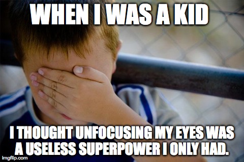 Confession Kid Meme | WHEN I WAS A KID  I THOUGHT UNFOCUSING MY EYES WAS A USELESS SUPERPOWER I ONLY HAD. | image tagged in memes,confession kid,AdviceAnimals | made w/ Imgflip meme maker