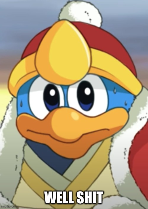 Dedede well shet | WELL SHIT | image tagged in dedede well shet | made w/ Imgflip meme maker