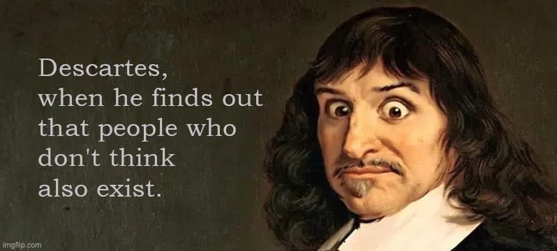 Descartes goes on imgflip | image tagged in descartes,philosophy,i think we all know where this is going,thinking | made w/ Imgflip meme maker