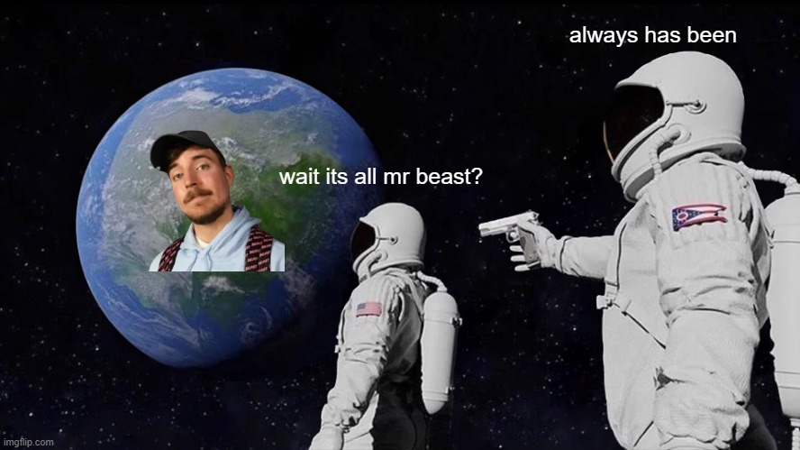 always has been | always has been; wait its all mr beast? | image tagged in memes,always has been | made w/ Imgflip meme maker