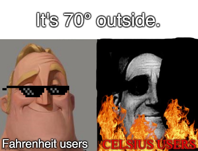Temperature Differences | It's 70° outside. CELSIUS USERS; Fahrenheit users | image tagged in traumatized mr incredible | made w/ Imgflip meme maker