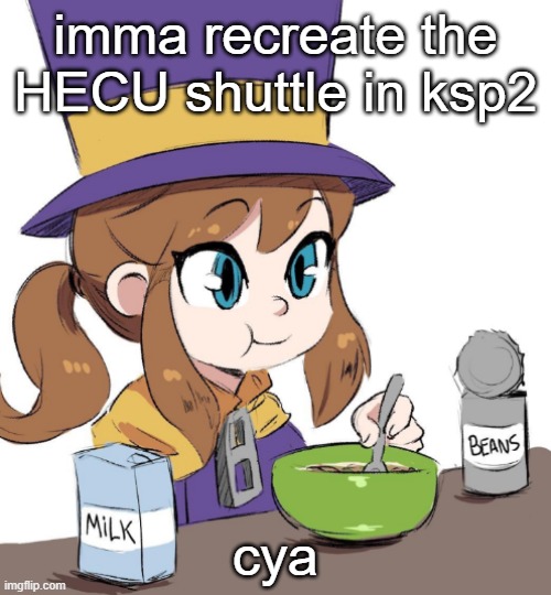 hat kid beamns | imma recreate the HECU shuttle in ksp2; cya | image tagged in hat kid beamns | made w/ Imgflip meme maker