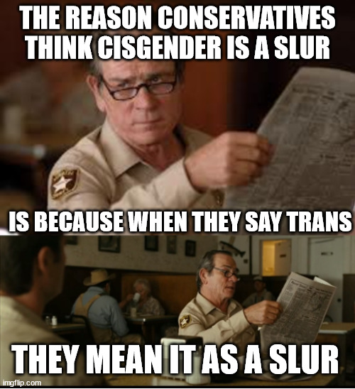 Tommy Explains | THE REASON CONSERVATIVES THINK CISGENDER IS A SLUR; IS BECAUSE WHEN THEY SAY TRANS; THEY MEAN IT AS A SLUR | image tagged in tommy explains | made w/ Imgflip meme maker