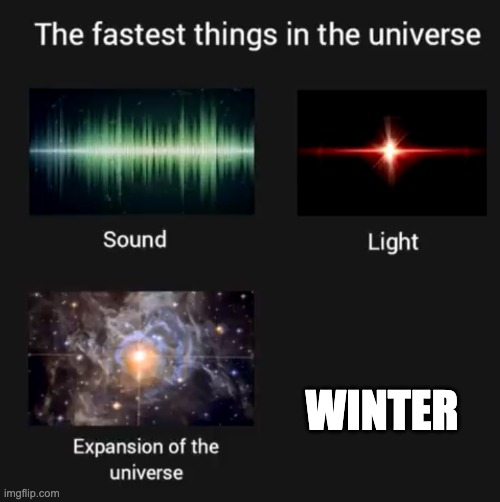 Fastest things in the universe | WINTER | image tagged in fastest things in the universe | made w/ Imgflip meme maker