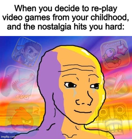 I used to love all these games... :) | When you decide to re-play video games from your childhood, and the nostalgia hits you hard: | made w/ Imgflip meme maker