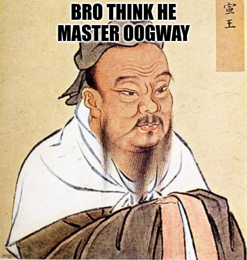 He will never be Master Oogway | BRO THINK HE MASTER OOGWAY | image tagged in confucius says | made w/ Imgflip meme maker