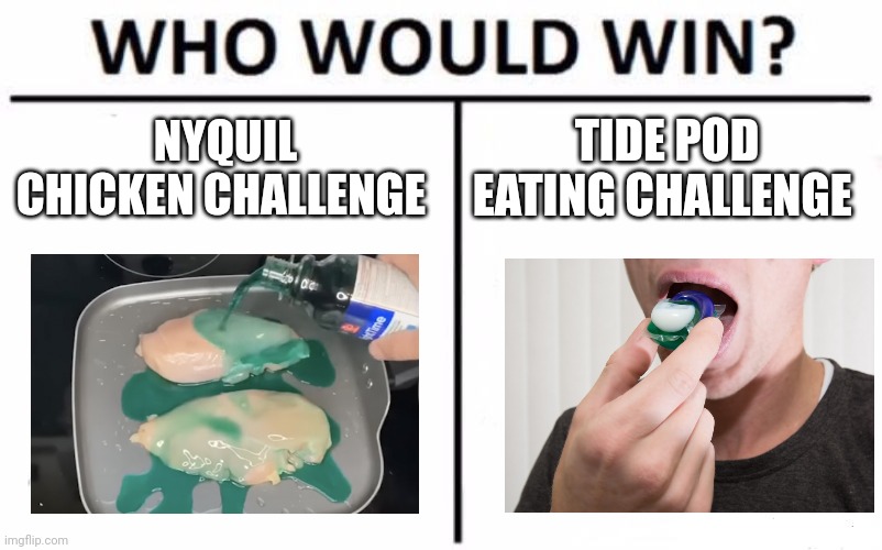 NyQuil chicken vs Tide pod | NYQUIL CHICKEN CHALLENGE; TIDE POD EATING CHALLENGE | image tagged in memes,who would win,tide pod challenge,stupid,jpfan102504 | made w/ Imgflip meme maker