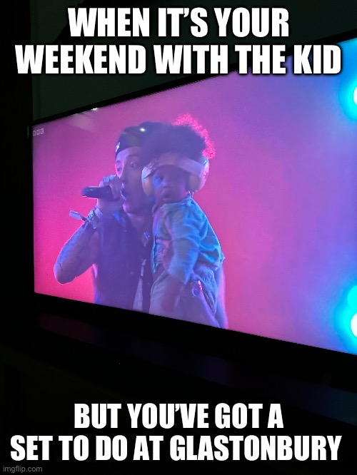 Glastonbury | WHEN IT’S YOUR WEEKEND WITH THE KID; BUT YOU’VE GOT A SET TO DO AT GLASTONBURY | image tagged in concert,music | made w/ Imgflip meme maker