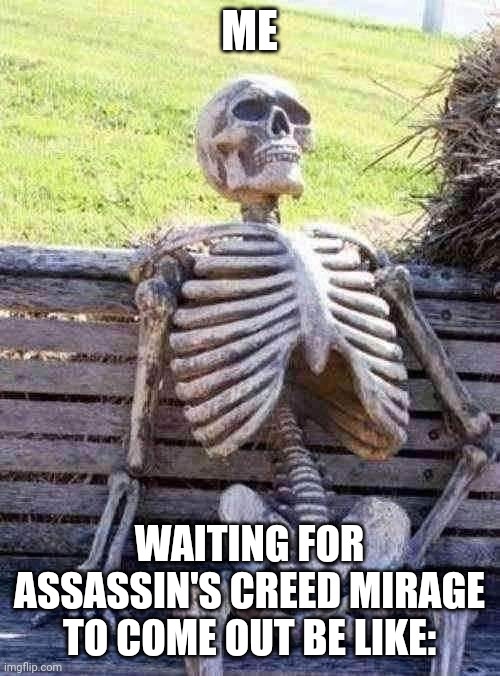 Just 4 more months so that's good | ME; WAITING FOR ASSASSIN'S CREED MIRAGE TO COME OUT BE LIKE: | image tagged in memes,waiting skeleton,assassin's creed,assassins creed,ubisoft | made w/ Imgflip meme maker