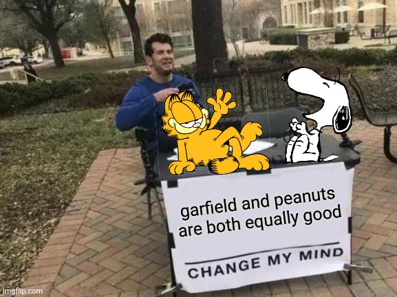 Change My Mind Meme | garfield and peanuts are both equally good | image tagged in memes,change my mind | made w/ Imgflip meme maker