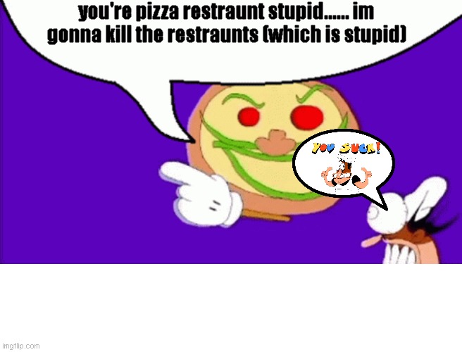 pizza tower lore | you're pizza restraunt stupid...... im gonna kill the restraunts (which is stupid) | image tagged in pizza tower | made w/ Imgflip meme maker