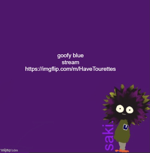 SHES FAKING TOURETTES TOO | goofy blue stream
https://imgflip.com/m/HaveTourettes | image tagged in update | made w/ Imgflip meme maker