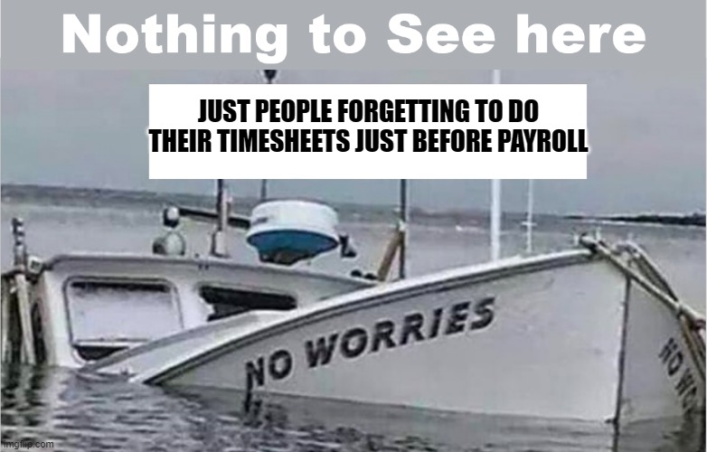 Messing Around with Timesheets and Finding Out on Payday | JUST PEOPLE FORGETTING TO DO THEIR TIMESHEETS JUST BEFORE PAYROLL | image tagged in blank doing blank things,timesheet reminder,timesheet meme | made w/ Imgflip meme maker