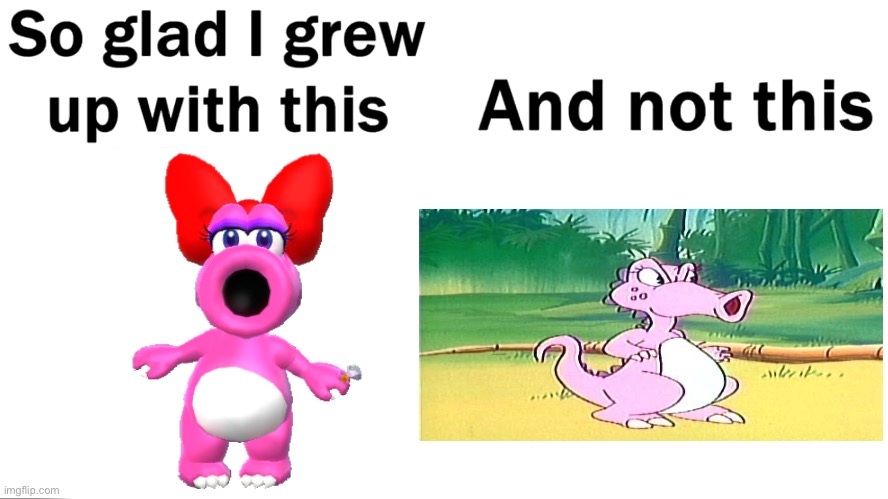 I hope birdo’s old design was mocked by many | image tagged in so glad i grew up with this | made w/ Imgflip meme maker