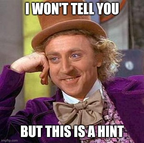 Creepy Condescending Wonka Meme | I WON'T TELL YOU BUT THIS IS A HINT | image tagged in memes,creepy condescending wonka | made w/ Imgflip meme maker
