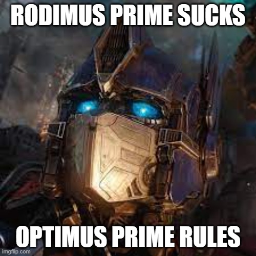 Optimus Prime | RODIMUS PRIME SUCKS; OPTIMUS PRIME RULES | image tagged in optimus prime | made w/ Imgflip meme maker