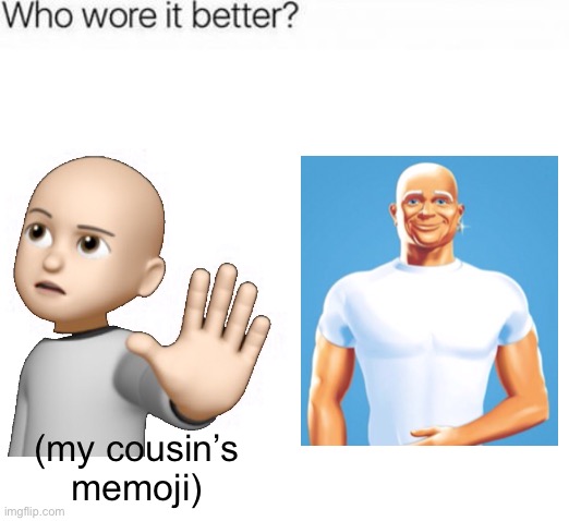 who wore it better? | (my cousin’s memoji) | image tagged in who wore it better,mr clean,funny,memes,featured,wow | made w/ Imgflip meme maker