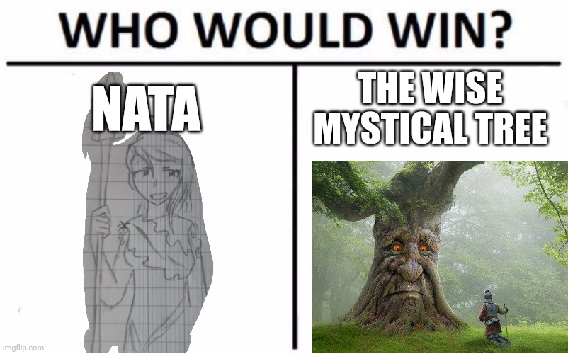 This is a joke before y'all get pissed | NATA; THE WISE MYSTICAL TREE | image tagged in memes,who would win | made w/ Imgflip meme maker