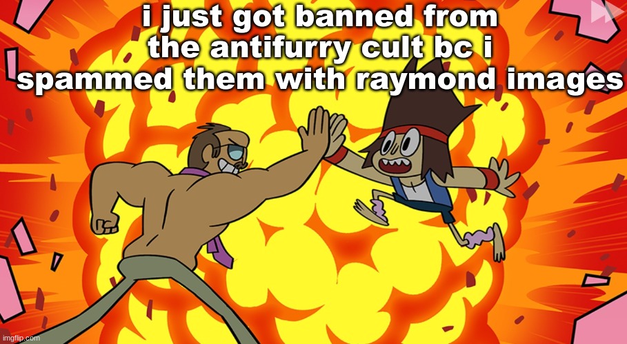 so happy rn | i just got banned from the antifurry cult bc i spammed them with raymond images | image tagged in epic high five | made w/ Imgflip meme maker