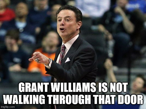 Rick Pitino | GRANT WILLIAMS IS NOT WALKING THROUGH THAT DOOR | image tagged in rick pitino | made w/ Imgflip meme maker