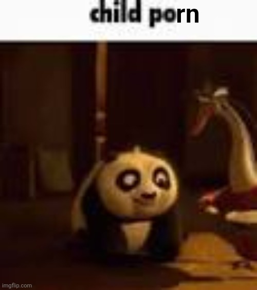 child po | rn | image tagged in child po | made w/ Imgflip meme maker