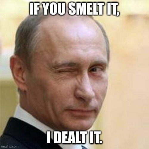 Putin Winking | IF YOU SMELT IT, I DEALT IT. | image tagged in putin winking | made w/ Imgflip meme maker