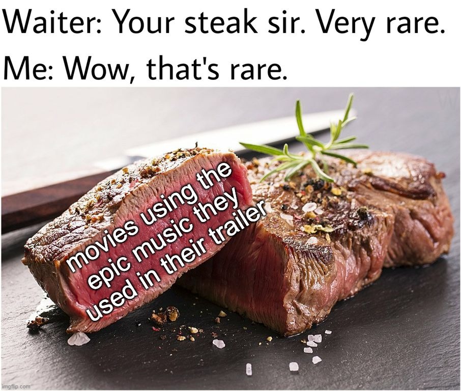Rare steak meme | movies using the epic music they used in their trailer | image tagged in rare steak meme | made w/ Imgflip meme maker