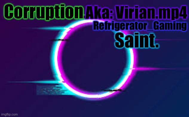 Working on an announcement temp rn | Aka: Virian.mp4; Corruption. Refrigerator_Gaming; Saint. | made w/ Imgflip meme maker