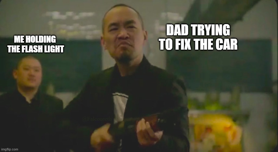 Machibigbro | DAD TRYING TO FIX THE CAR; ME HOLDING 
THE FLASH LIGHT | image tagged in funny,memes,nft,crypto,mad | made w/ Imgflip meme maker