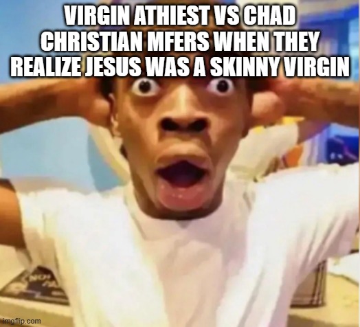 Chrisitian youtubers when | VIRGIN ATHIEST VS CHAD CHRISTIAN MFERS WHEN THEY REALIZE JESUS WAS A SKINNY VIRGIN | made w/ Imgflip meme maker