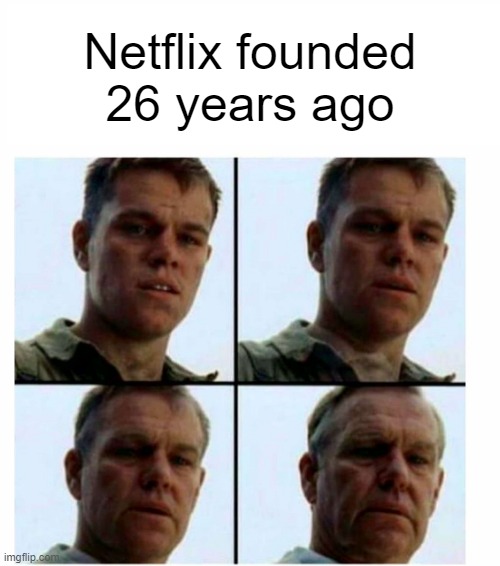 what's Netflix founded? | Netflix founded 26 years ago | image tagged in matt damon gets older,memes | made w/ Imgflip meme maker