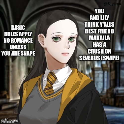 Murders rp O don't know much about this Era so don't get mad | BASIC RULES APPLY NO ROMANCE UNLESS YOU ARE SNAPE; YOU AND LILY THINK Y'ALLS BEST FRIEND MAKAILA HAS A CRUSH ON SEVERUS (SNAPE) | made w/ Imgflip meme maker