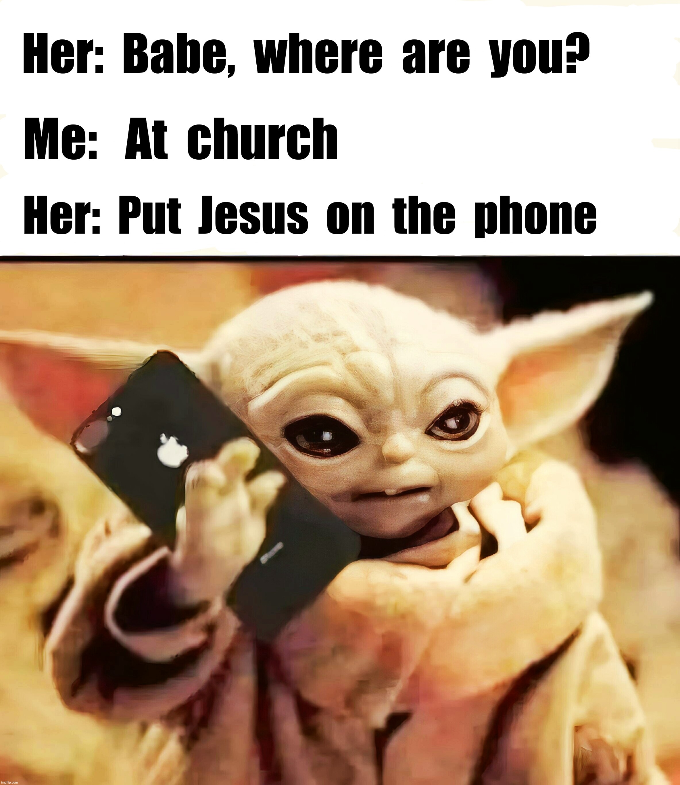 Where you at | Her:  Babe,  where  are  you? Me:   At  church; Her:  Put  Jesus  on  the  phone | image tagged in phone call | made w/ Imgflip meme maker