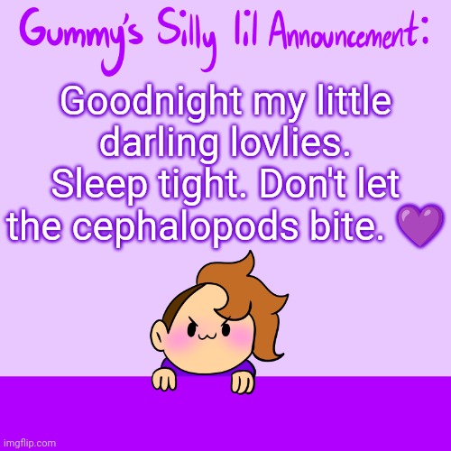 Honey Darling Sweetie Gravy | Goodnight my little darling lovlies. Sleep tight. Don't let the cephalopods bite. 💜 | image tagged in silly lil announcment | made w/ Imgflip meme maker