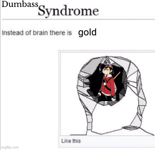 im reading Gold and Silver and i find his character quite silly | Dumbass; gold | image tagged in instead of brain there is x | made w/ Imgflip meme maker