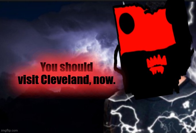 But why? | You should visit Cleveland, now. | image tagged in k wodr blank,you should,visit,cleveland | made w/ Imgflip meme maker