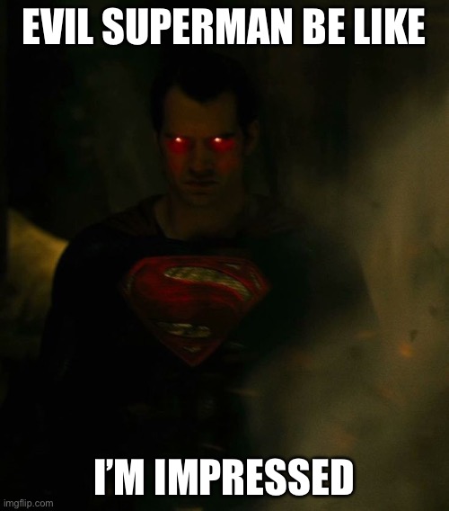 Evil Superman be like | EVIL SUPERMAN BE LIKE; I’M IMPRESSED | image tagged in superman | made w/ Imgflip meme maker