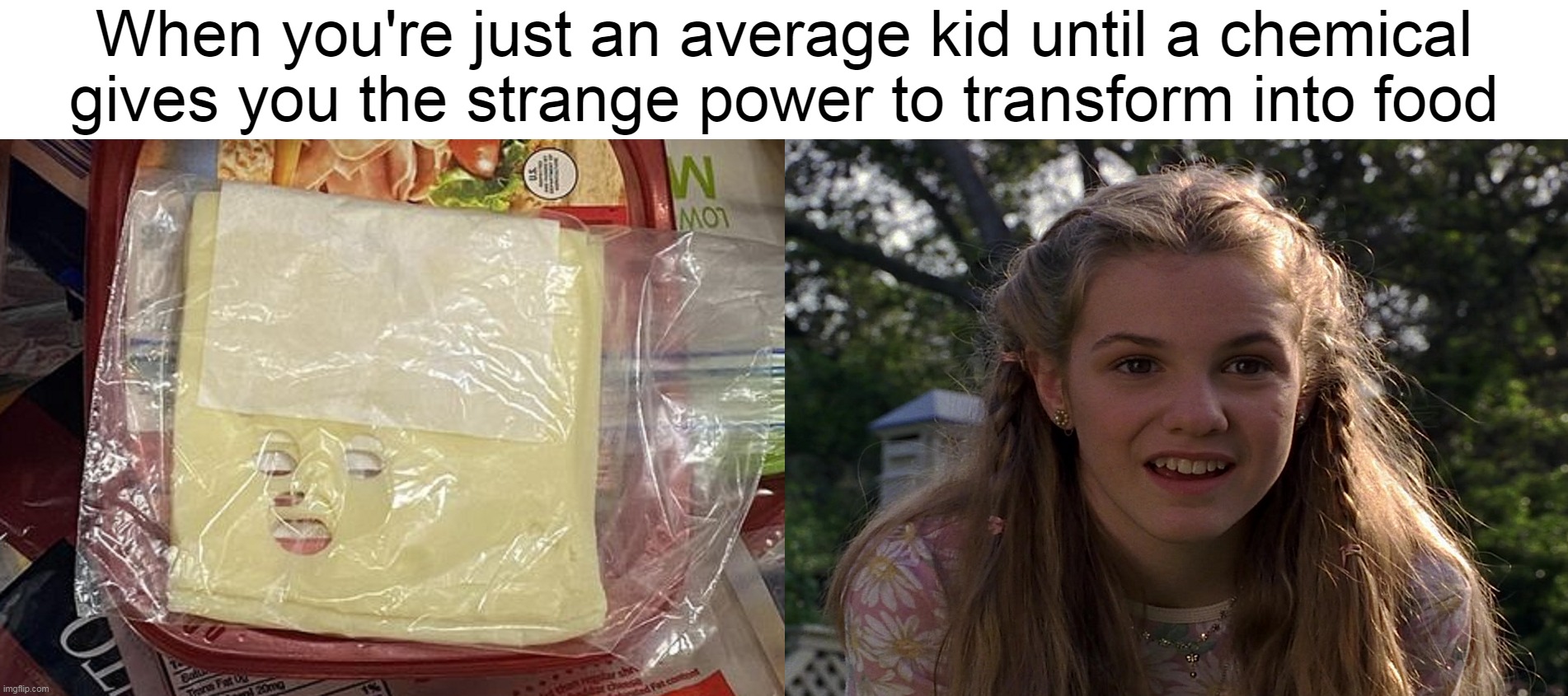 When you're just an average kid until a chemical gives you the strange power to transform into food | image tagged in meme,memes,funny,pareidolia | made w/ Imgflip meme maker