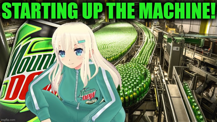 Big tent making the mountain dew! | STARTING UP THE MACHINE! | image tagged in vote big tent,big tent,mountain dew,factory | made w/ Imgflip meme maker