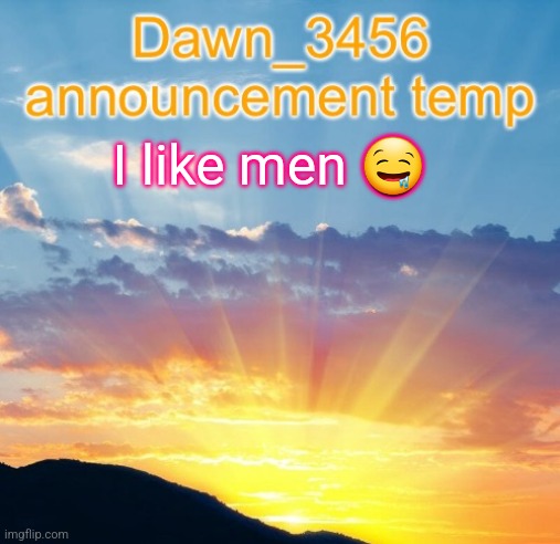 Dawn_3456 announcement | I like men 🤤 | image tagged in dawn_3456 announcement | made w/ Imgflip meme maker