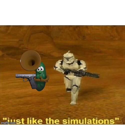 Just like the simulations | image tagged in just like the simulations | made w/ Imgflip meme maker