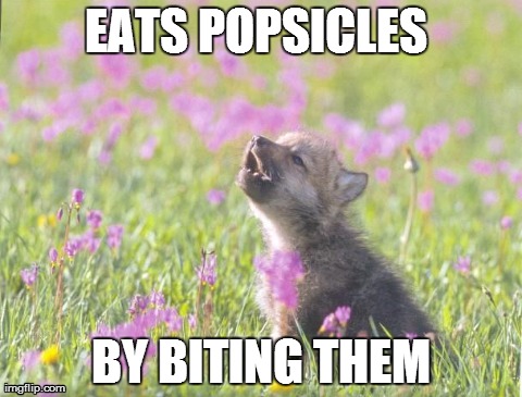 Baby Insanity Wolf Meme | EATS POPSICLES  BY BITING THEM | image tagged in memes,baby insanity wolf | made w/ Imgflip meme maker
