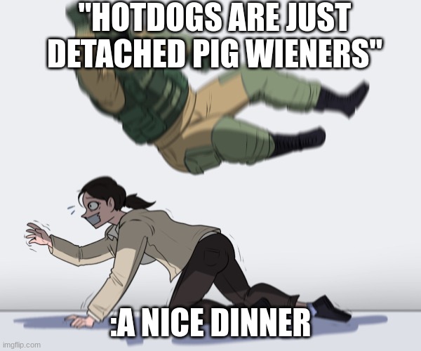 this template is funny make it pop | "HOTDOGS ARE JUST DETACHED PIG WIENERS"; :A NICE DINNER | image tagged in rainbow six - fuze the hostage,popular | made w/ Imgflip meme maker