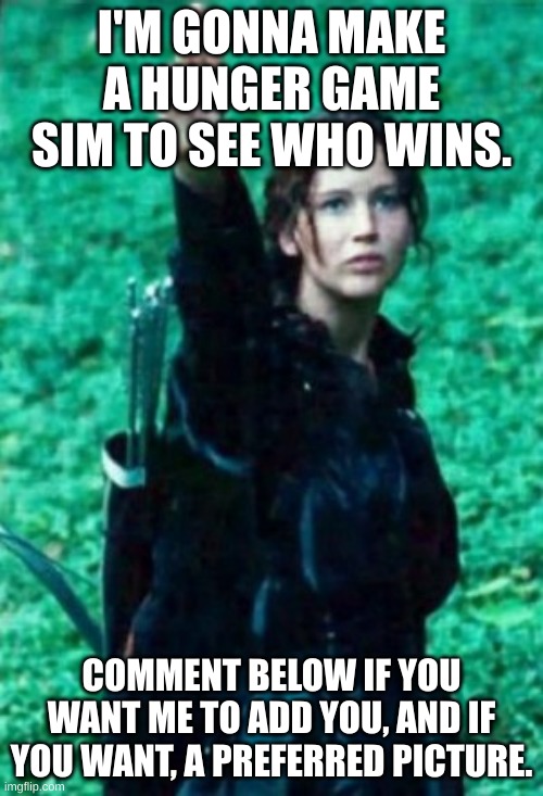 :p | I'M GONNA MAKE A HUNGER GAME SIM TO SEE WHO WINS. COMMENT BELOW IF YOU WANT ME TO ADD YOU, AND IF YOU WANT, A PREFERRED PICTURE. | image tagged in bo-red,stay blobby | made w/ Imgflip meme maker