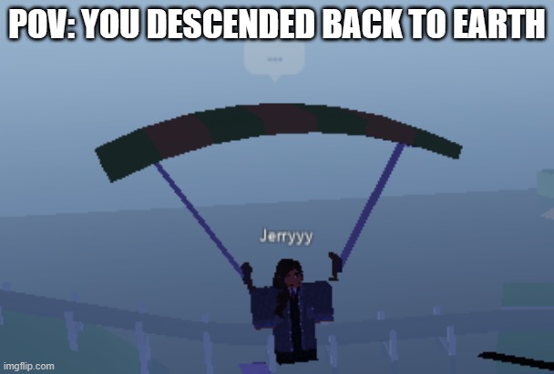 Descend | POV: YOU DESCENDED BACK TO EARTH | image tagged in roblox meme | made w/ Imgflip meme maker