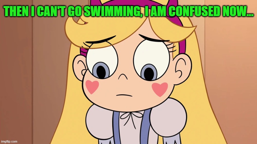 THEN I CAN'T GO SWIMMING, I AM CONFUSED NOW... | made w/ Imgflip meme maker