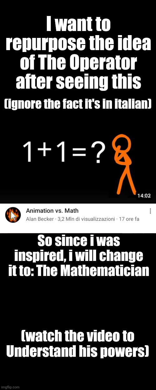 First time i watched it, i was absolutely amazed, we need a boss like this here | I want to repurpose the idea of The Operator after seeing this; (ignore the fact it's in italian); So since i was inspired, i will change it to: The Mathematician; (watch the video to Understand his powers) | image tagged in memes,blank transparent square | made w/ Imgflip meme maker