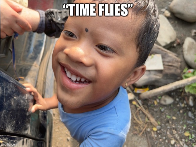 One of the greatest quotes | “TIME FLIES” | image tagged in life,funny,time | made w/ Imgflip meme maker
