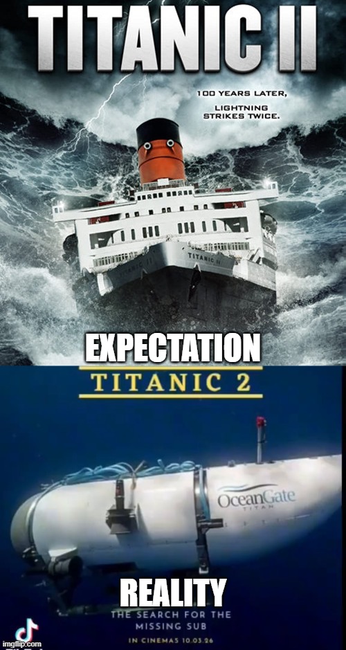 Titanic 2 be like | EXPECTATION; REALITY | image tagged in submarine,titanic | made w/ Imgflip meme maker