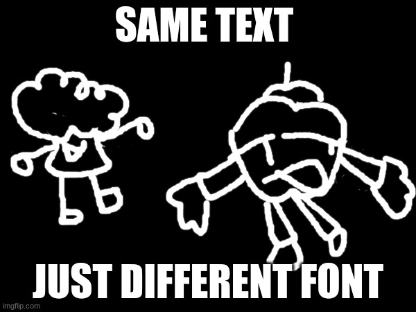 SAME TEXT; JUST DIFFERENT FONT | made w/ Imgflip meme maker